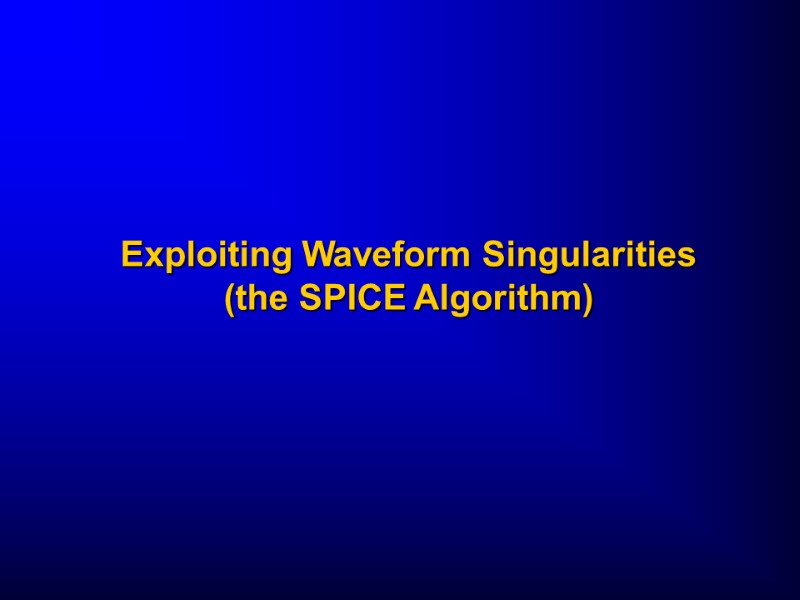Exploiting Waveform Singularities (the SPICE Algorithm)